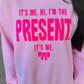 It's Me Hi I'm The Present It's Me Sweatshirt